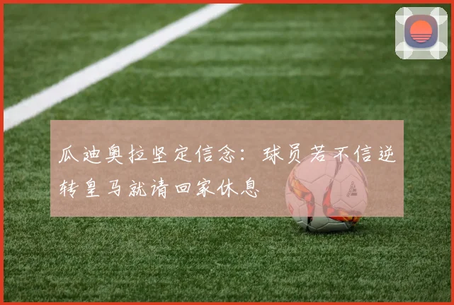 瓜迪奥拉坚定信念：球员若不信逆转皇马就请回家休息