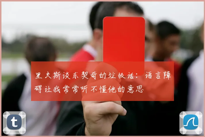 里夫斯谈东契奇的垃圾话：语言障碍让我常常听不懂他的意思
